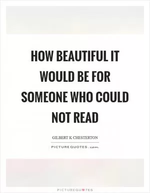 How beautiful it would be for someone who could not read Picture Quote #1