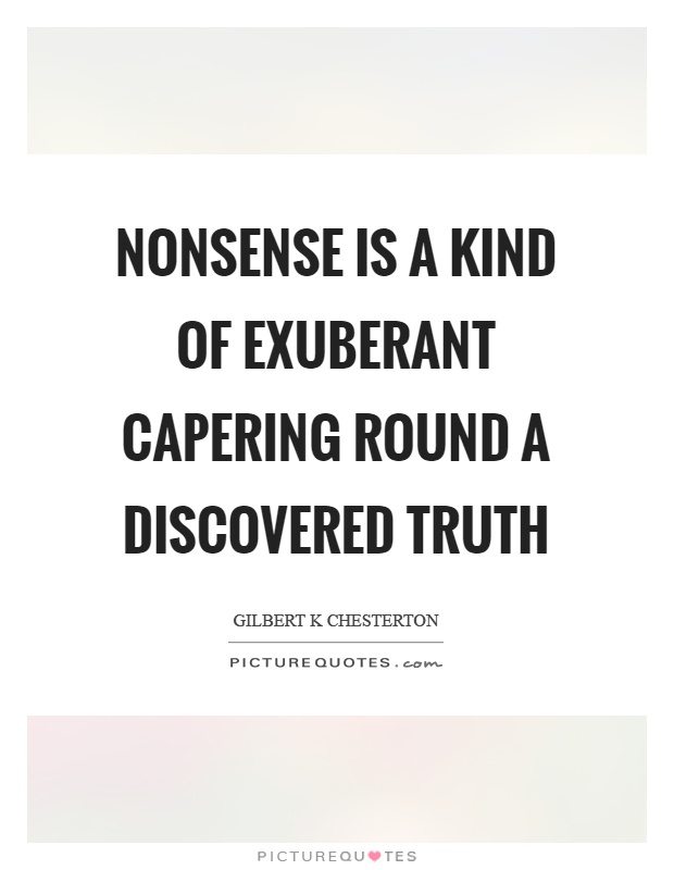 Nonsense is a kind of exuberant capering round a discovered truth Picture Quote #1