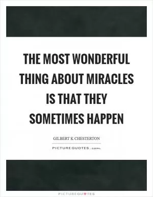 The most wonderful thing about miracles is that they sometimes happen Picture Quote #1