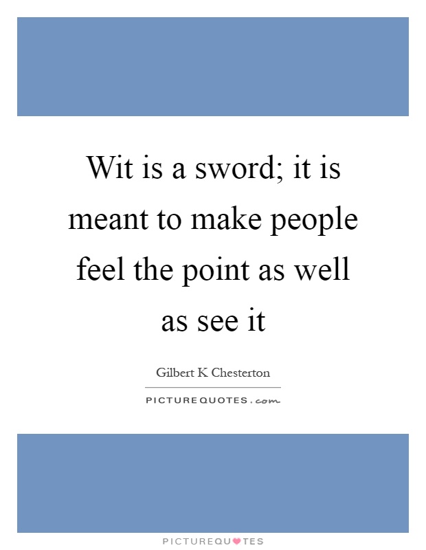 Wit is a sword; it is meant to make people feel the point as well as see it Picture Quote #1