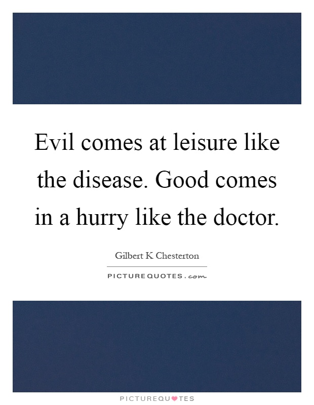 Evil comes at leisure like the disease. Good comes in a hurry like the doctor Picture Quote #1