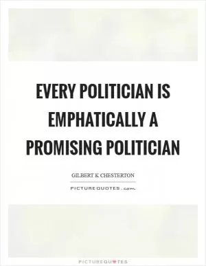 Every politician is emphatically a promising politician Picture Quote #1