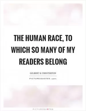 The human race, to which so many of my readers belong Picture Quote #1