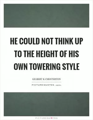 He could not think up to the height of his own towering style Picture Quote #1