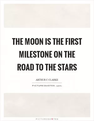 The moon is the first milestone on the road to the stars Picture Quote #1