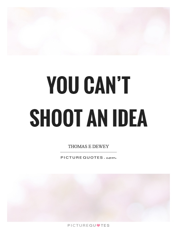You can't shoot an idea Picture Quote #1