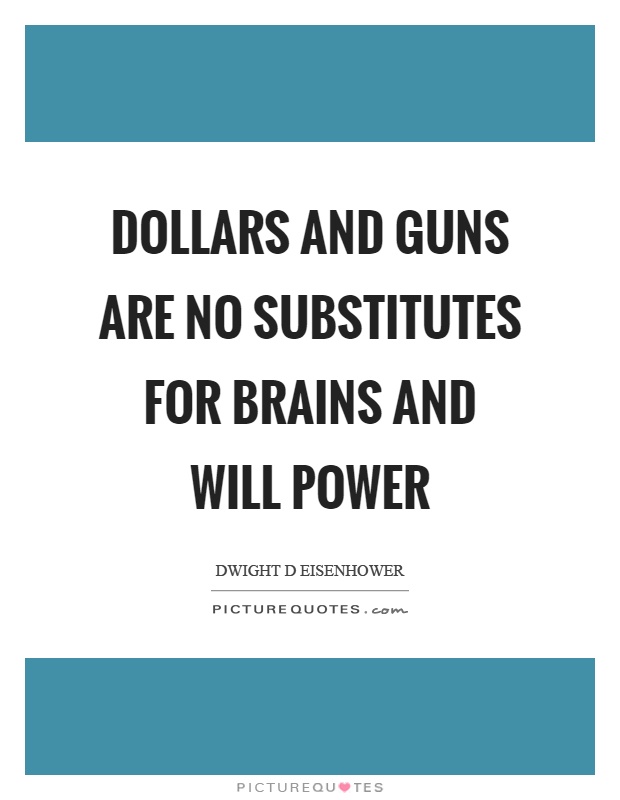 Dollars and guns are no substitutes for brains and will power Picture Quote #1