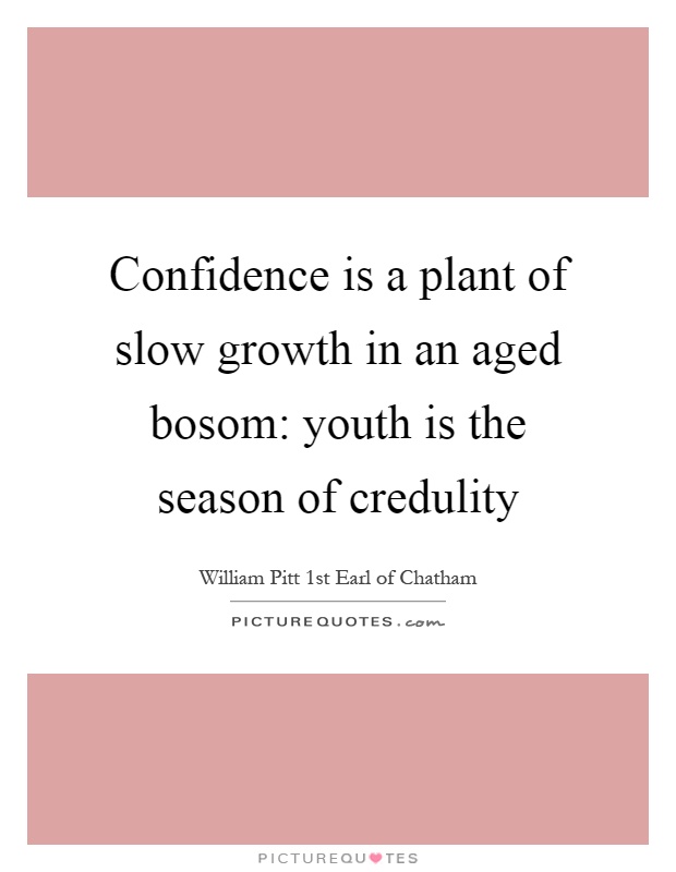 Confidence is a plant of slow growth in an aged bosom: youth is the season of credulity Picture Quote #1