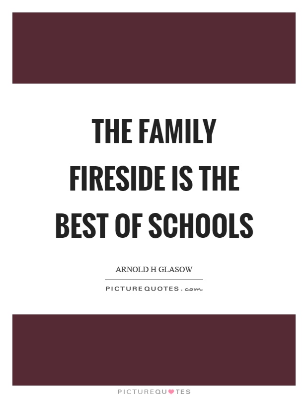 The family fireside is the best of schools Picture Quote #1