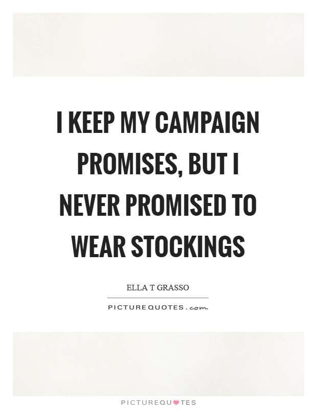 I keep my campaign promises, but I never promised to wear stockings Picture Quote #1