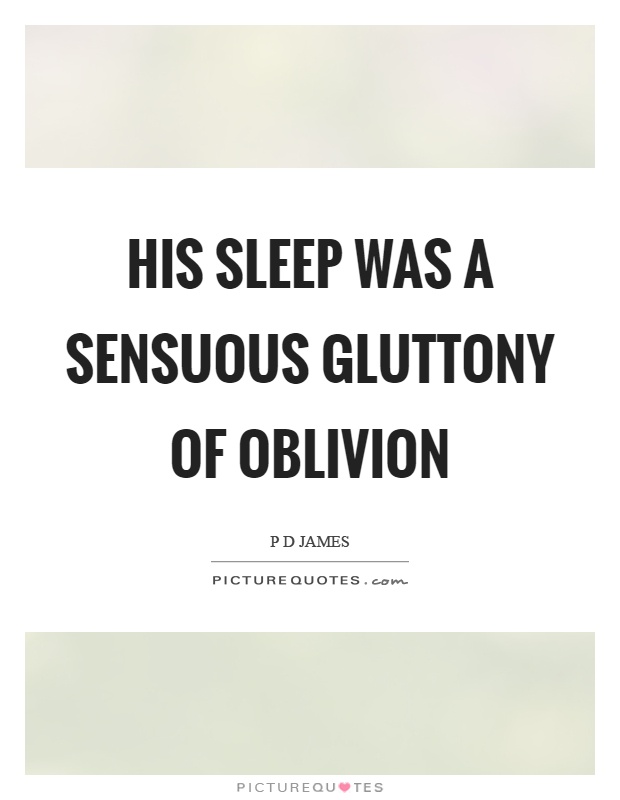 His sleep was a sensuous gluttony of oblivion Picture Quote #1