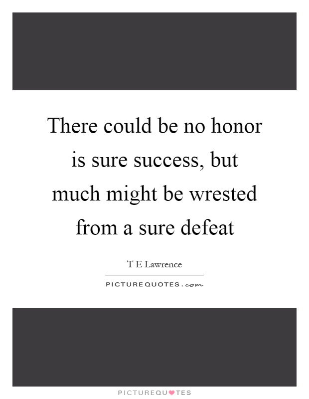 There could be no honor is sure success, but much might be wrested from a sure defeat Picture Quote #1