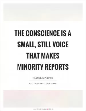 The conscience is a small, still voice that makes minority reports Picture Quote #1
