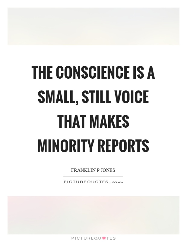 The conscience is a small, still voice that makes minority reports Picture Quote #1