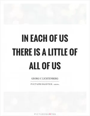 In each of us there is a little of all of us Picture Quote #1
