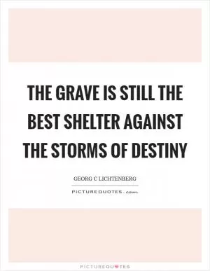 The grave is still the best shelter against the storms of destiny Picture Quote #1