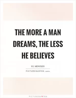 The more a man dreams, the less he believes Picture Quote #1