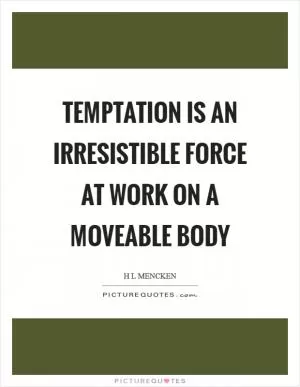 Temptation is an irresistible force at work on a moveable body Picture Quote #1