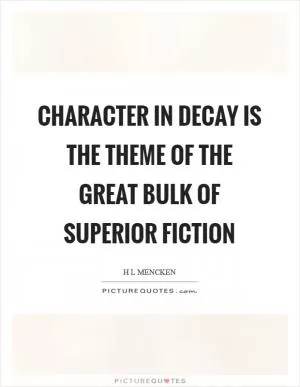 Character in decay is the theme of the great bulk of superior fiction Picture Quote #1