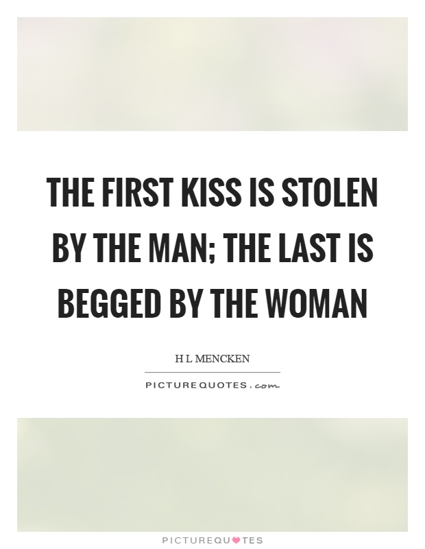 The first kiss is stolen by the man; the last is begged by the woman Picture Quote #1