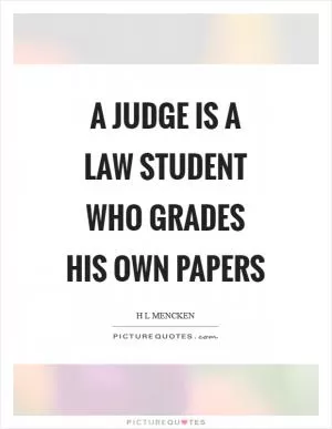 A judge is a law student who grades his own papers Picture Quote #1