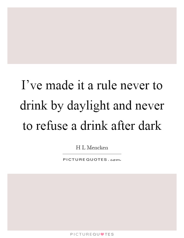 I've made it a rule never to drink by daylight and never to refuse a drink after dark Picture Quote #1