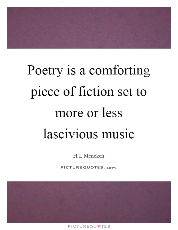 Poetry is a comforting piece of fiction set to more or less lascivious music Picture Quote #1