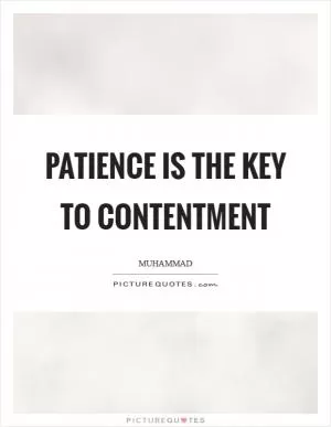 Patience is the key to contentment Picture Quote #1