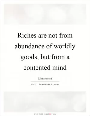 Riches are not from abundance of worldly goods, but from a contented mind Picture Quote #1