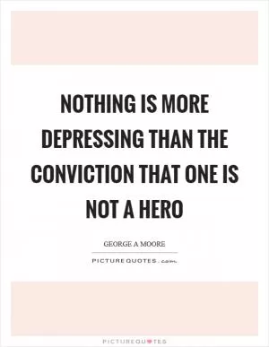 Nothing is more depressing than the conviction that one is not a hero Picture Quote #1