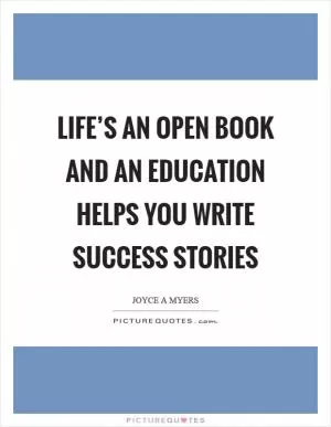 Life’s an open book and an education helps you write success stories Picture Quote #1