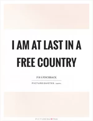 I am at last in a free country Picture Quote #1