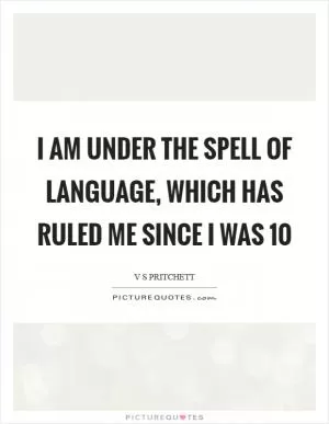 I am under the spell of language, which has ruled me since I was 10 Picture Quote #1