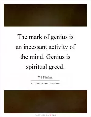 The mark of genius is an incessant activity of the mind. Genius is spiritual greed Picture Quote #1