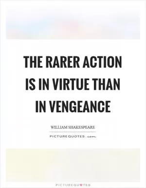 The rarer action is in virtue than in vengeance Picture Quote #1