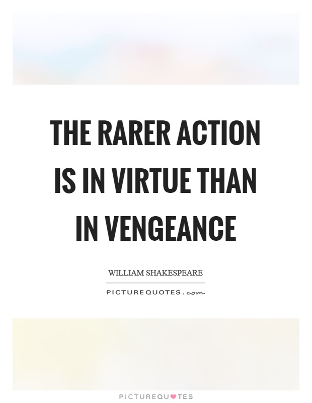 The rarer action is in virtue than in vengeance Picture Quote #1