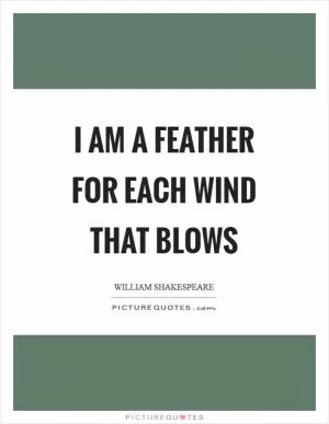 I am a feather for each wind that blows Picture Quote #1