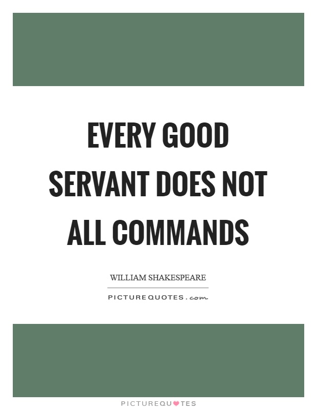 Every good servant does not all commands Picture Quote #1