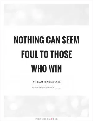 Nothing can seem foul to those who win Picture Quote #1