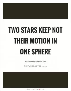 Two stars keep not their motion in one sphere Picture Quote #1