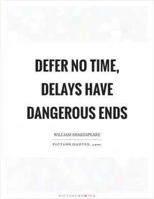 Defer no time, delays have dangerous ends Picture Quote #1