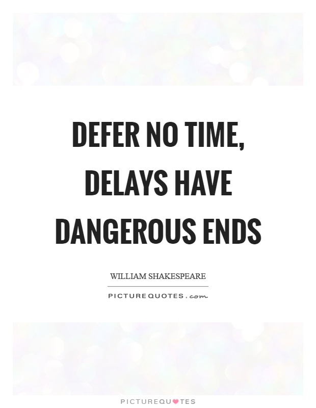 Defer no time, delays have dangerous ends Picture Quote #1