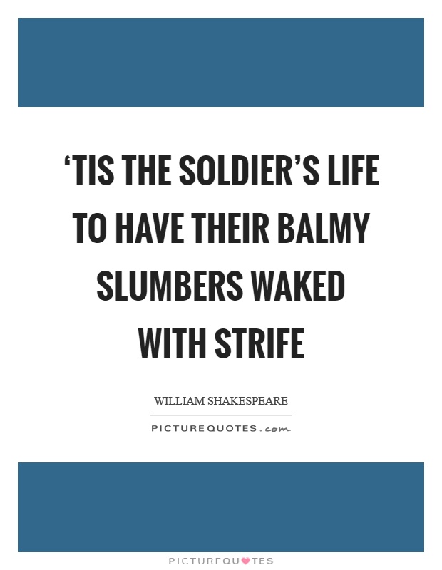 ‘Tis the soldier's life to have their balmy slumbers waked with strife Picture Quote #1