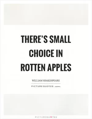 There’s small choice in rotten apples Picture Quote #1
