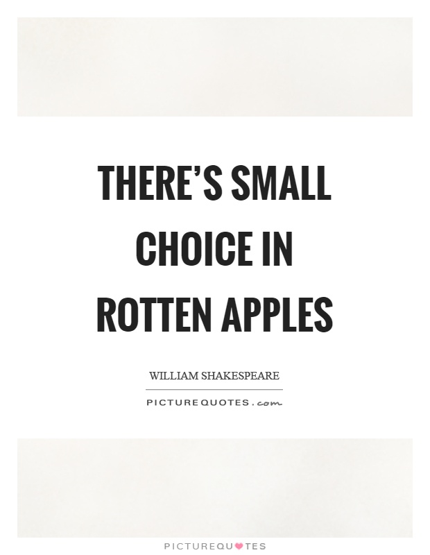 There's small choice in rotten apples Picture Quote #1