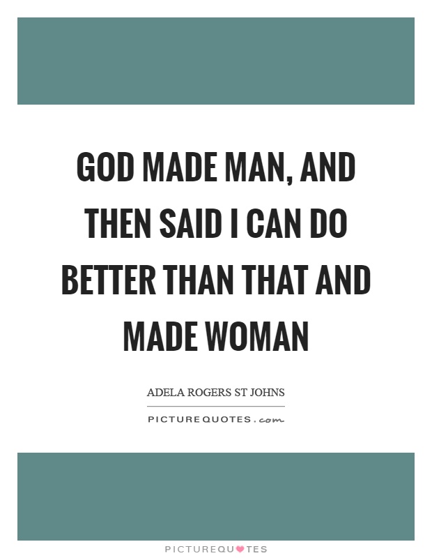 God made man, and then said I can do better than that and made woman Picture Quote #1