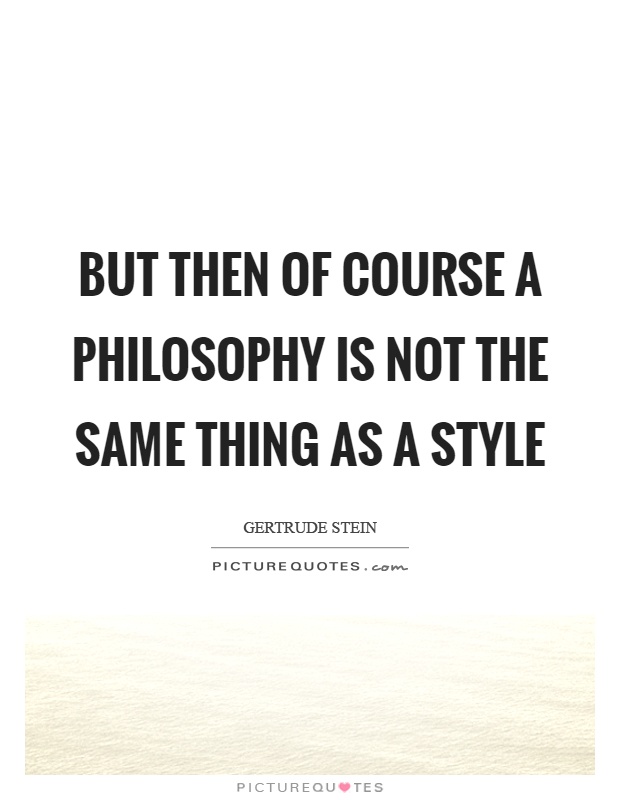 But then of course a philosophy is not the same thing as a style Picture Quote #1