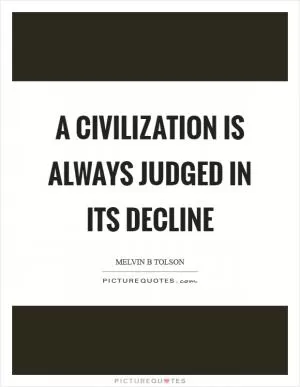 A civilization is always judged in its decline Picture Quote #1