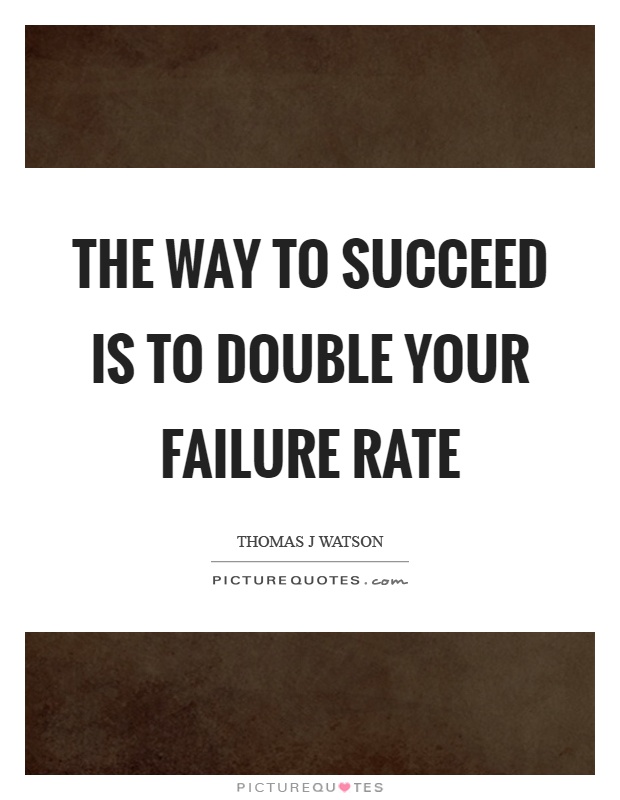 The way to succeed is to double your failure rate Picture Quote #1