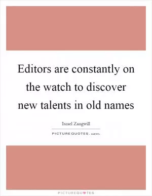 Editors are constantly on the watch to discover new talents in old names Picture Quote #1
